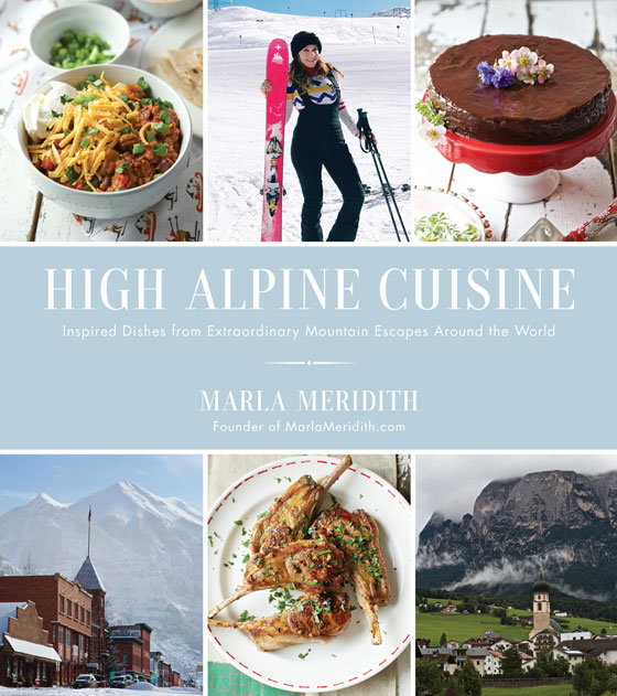 High Alpine Cuisine Cookbook by MarlaMeridith.com and get the recipes for the most delicious recipes inspired by the world's greatest ski resorts! MarlaMeridith.com